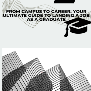 From Campus to Career: Your Ultimate Guide to Landing a Job as a Graduate